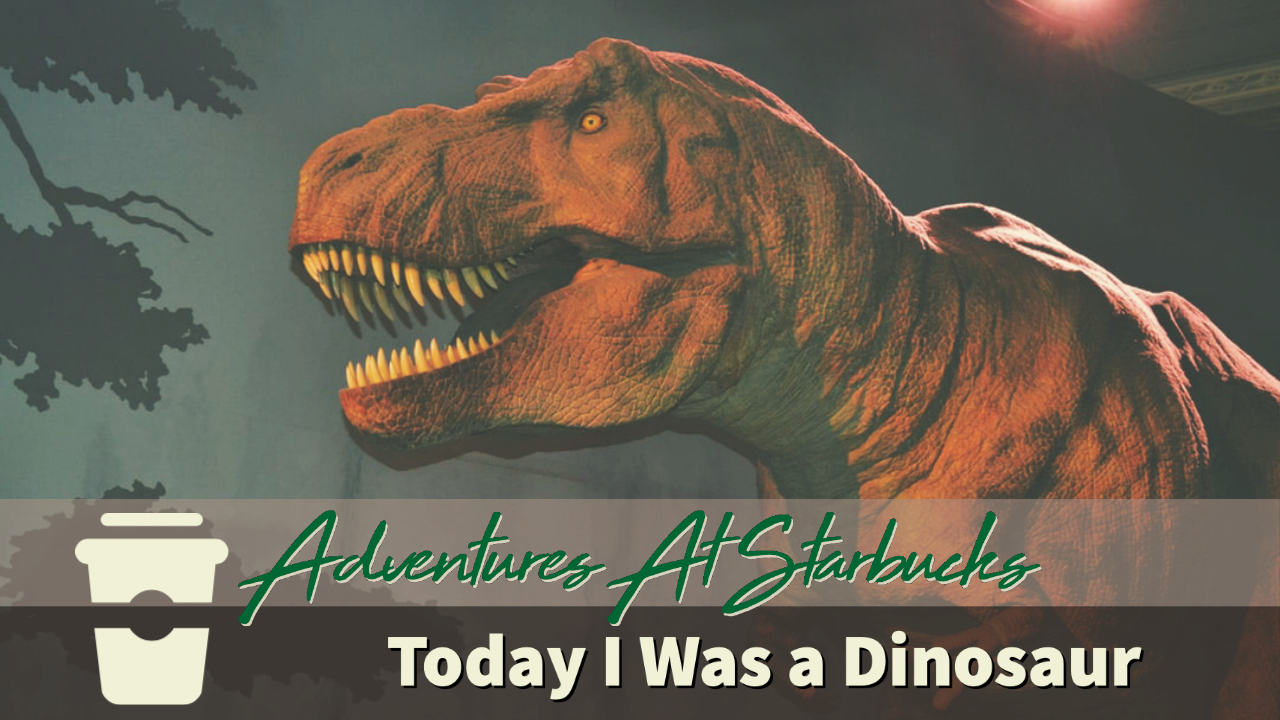 Today I Was a Dinosaur - Adventures at Starbucks