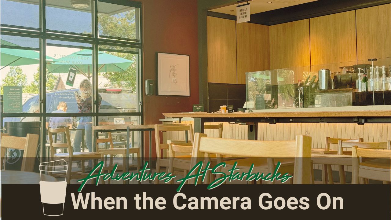 When the Camera Goes On - Adventures at Starbucks