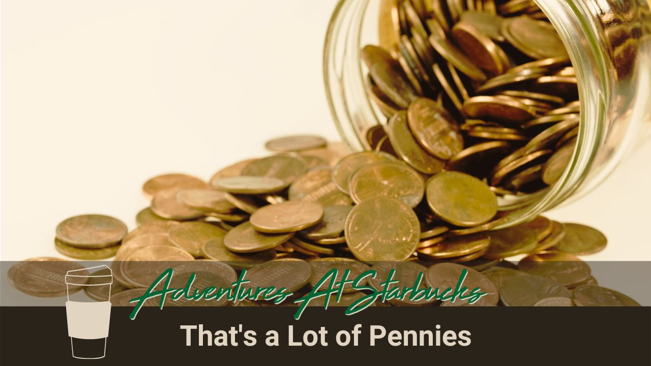 That's a Lot of Pennies - Adventures at Starbucks